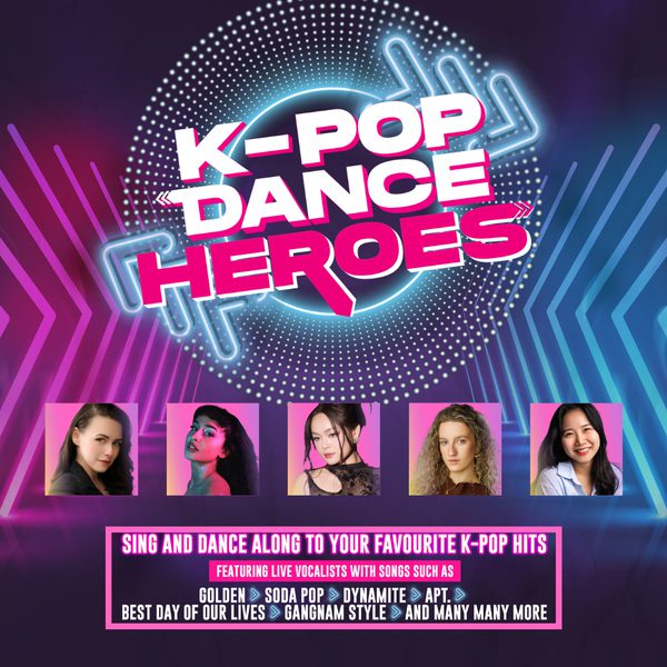 A graphic with neon blue and pink lines and portraits of 5 women. Text reads "K-Pop Dance Heroes. Sing and dance along to your favourite K-pop hits. Featuring live vocalists with songs such as Golden, Soda Pop, Dynamite, APT., Best Day of our Lives, Gangnam Style, and many more"
